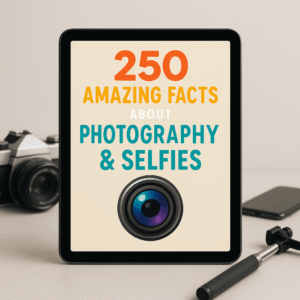 250 Amazing Facts About Photography & Selfies – Discover the Stories, Science, and Surprises Behind the Lens